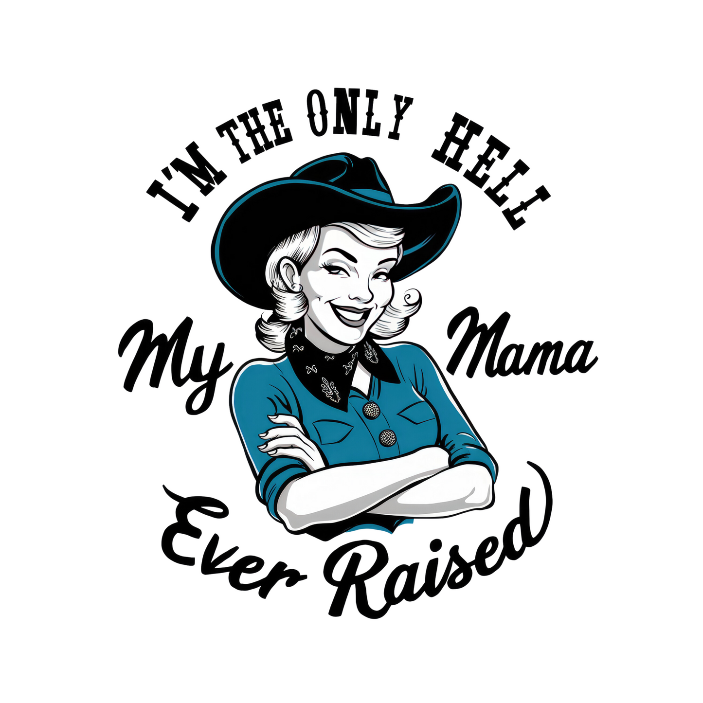 I'M THE ONLY HELL MY MAMA EVER RAISED