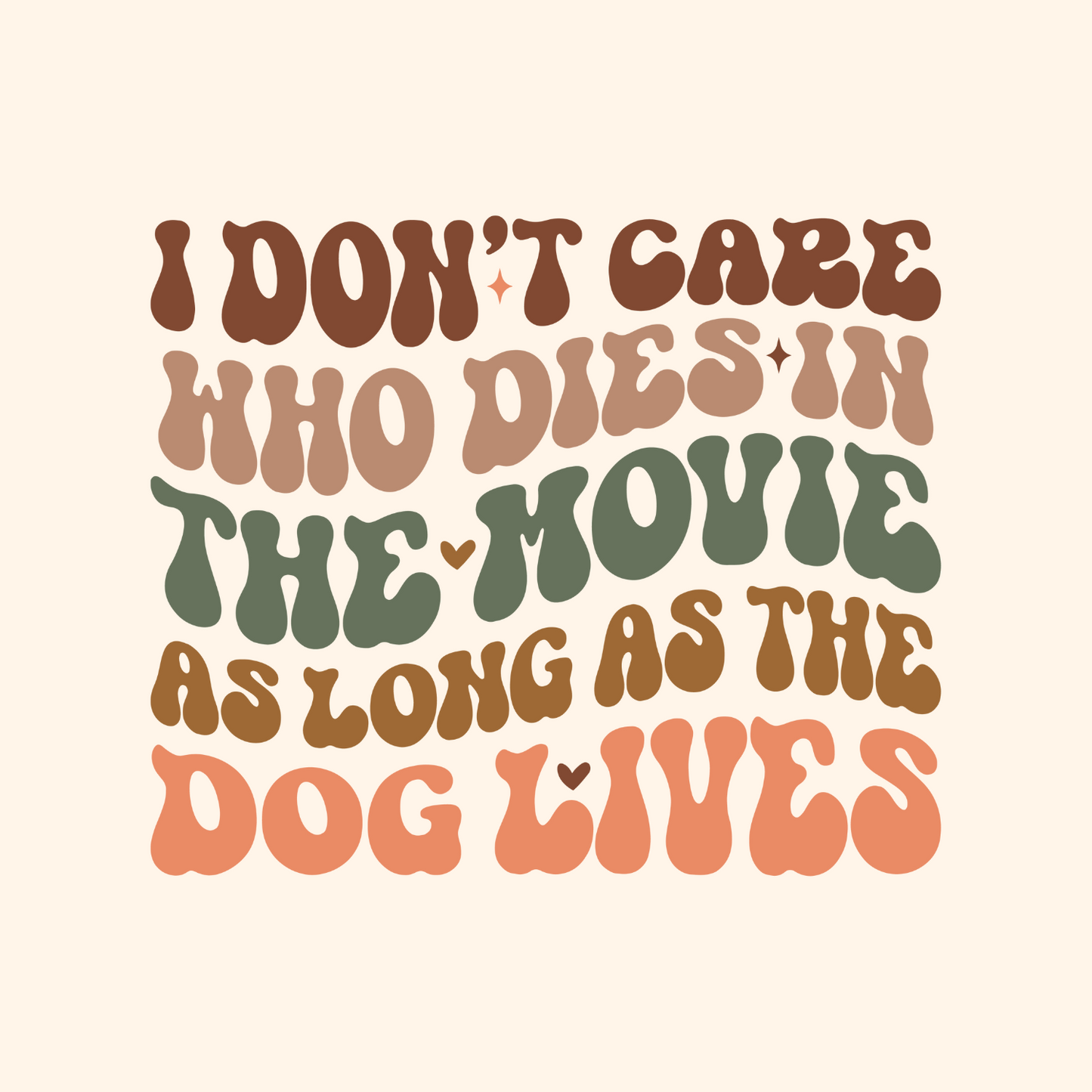 I DON'T CARE WHO DIES IN THE MOVIE AS LONG AS THE DOG LIVES