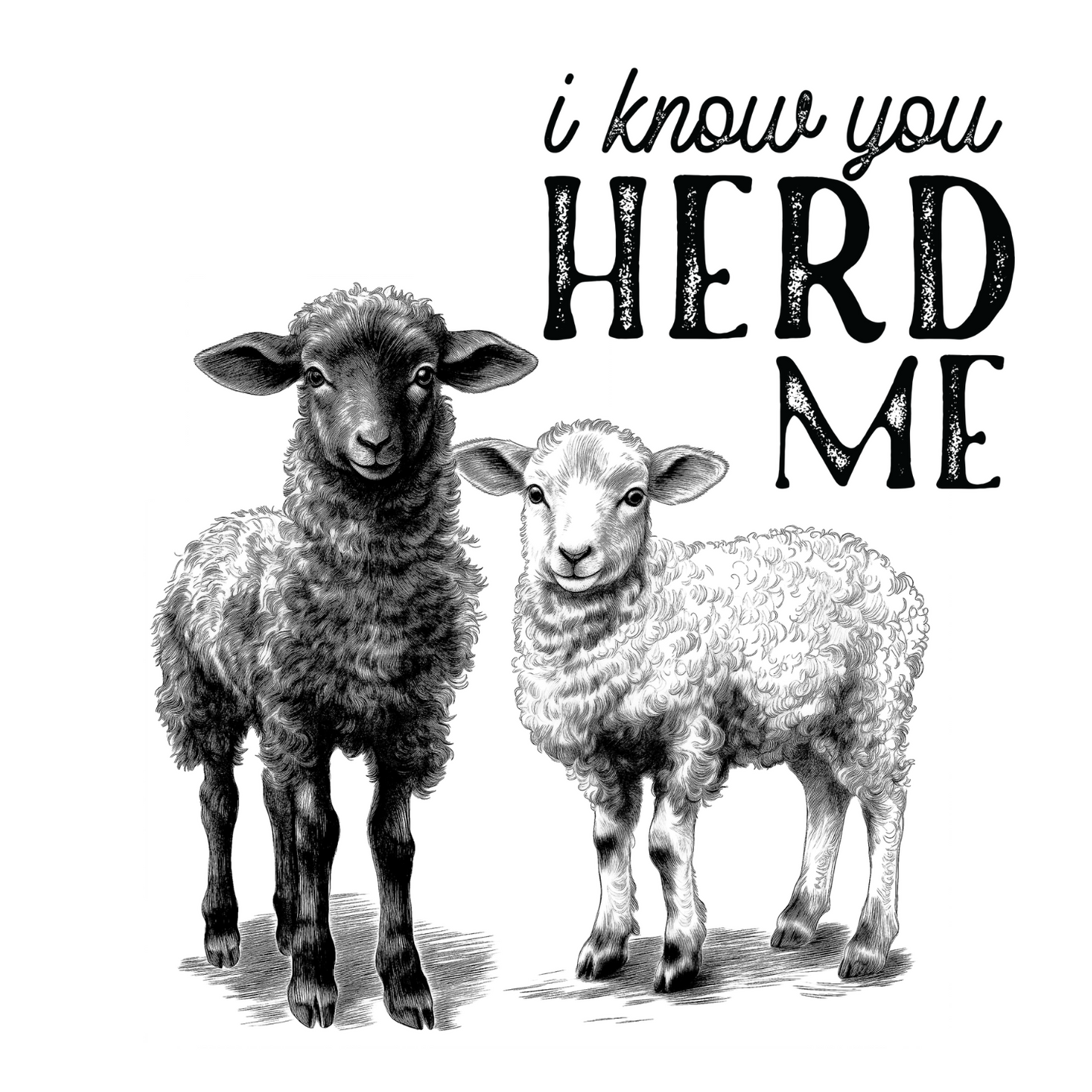 I KNOW YOU HERD ME