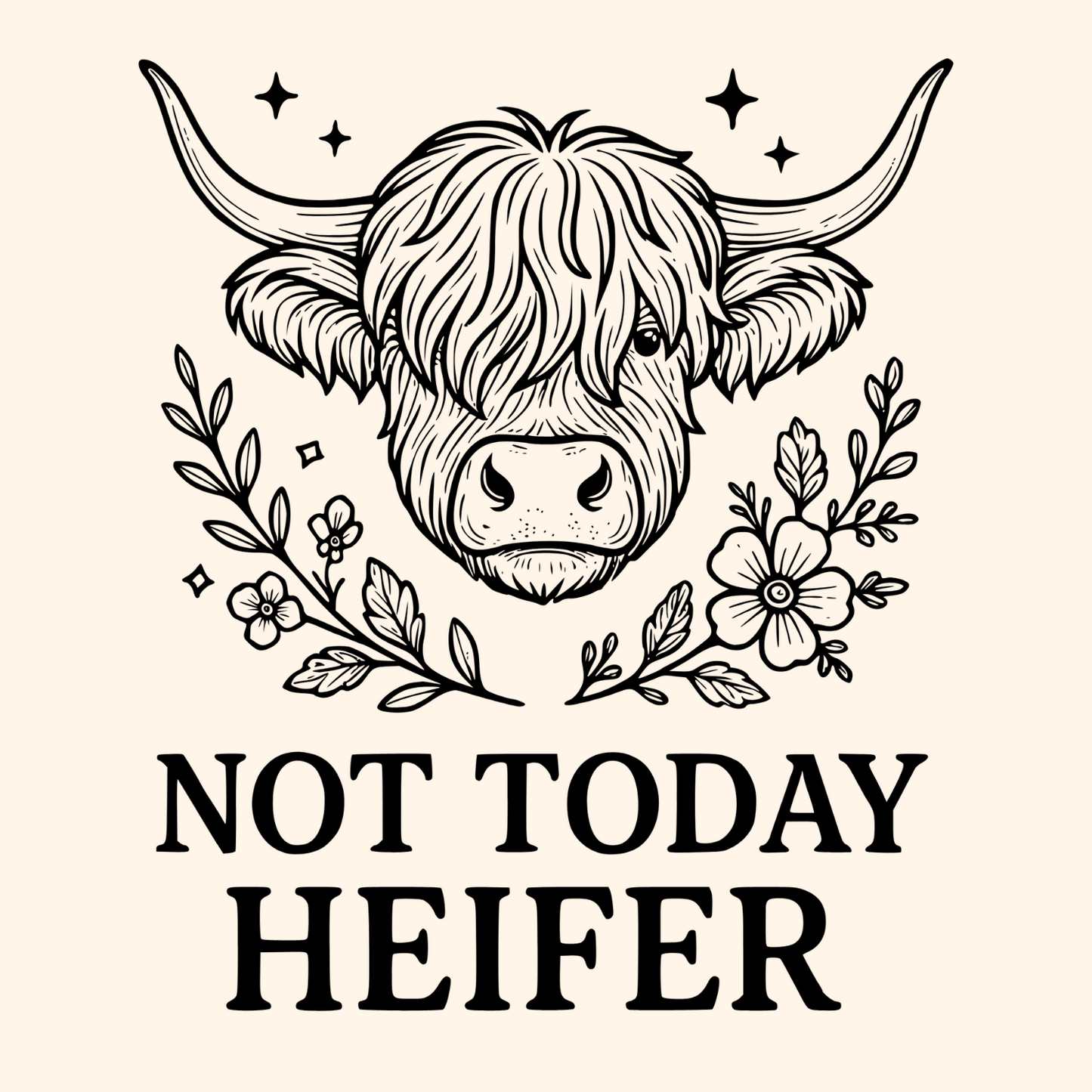 NOT TODAY HEIFER