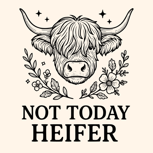 NOT TODAY HEIFER