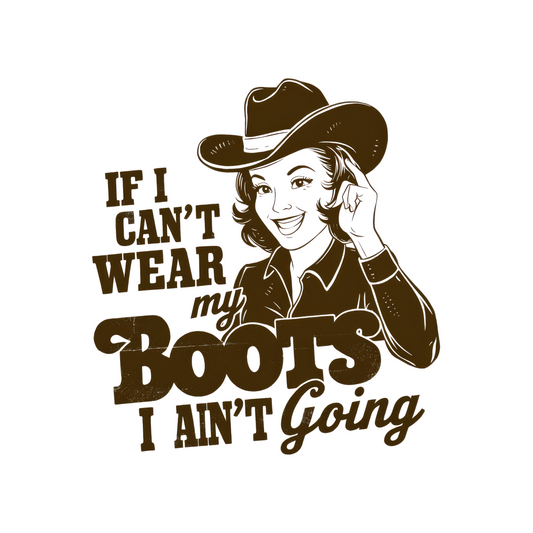 IF I CAN'T WEAR MY BOOTS I AIN'T GOING