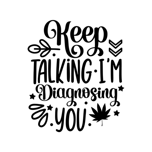 KEEP TALKING I'M DIAGNOSING YOU